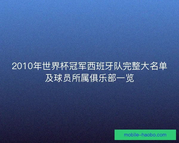 2010年世界杯冠军西班牙队完整大名单及球员所属俱乐部一览